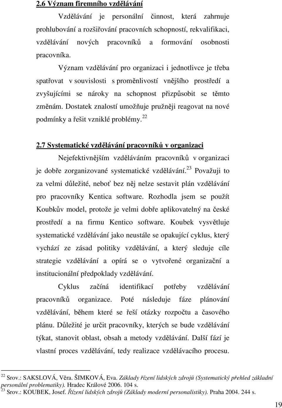 Dostatek znalostí umožňuje pružněji reagovat na nové podmínky a řešit vzniklé problémy. 22 2.