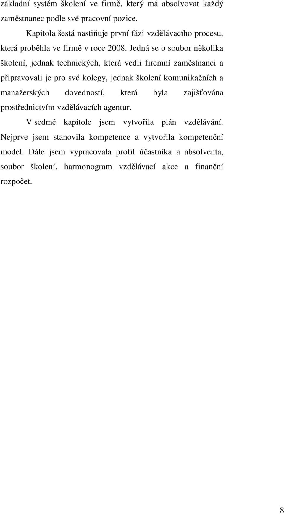 Jedná se o soubor několika školení, jednak technických, která vedli firemní zaměstnanci a připravovali je pro své kolegy, jednak školení komunikačních a manažerských