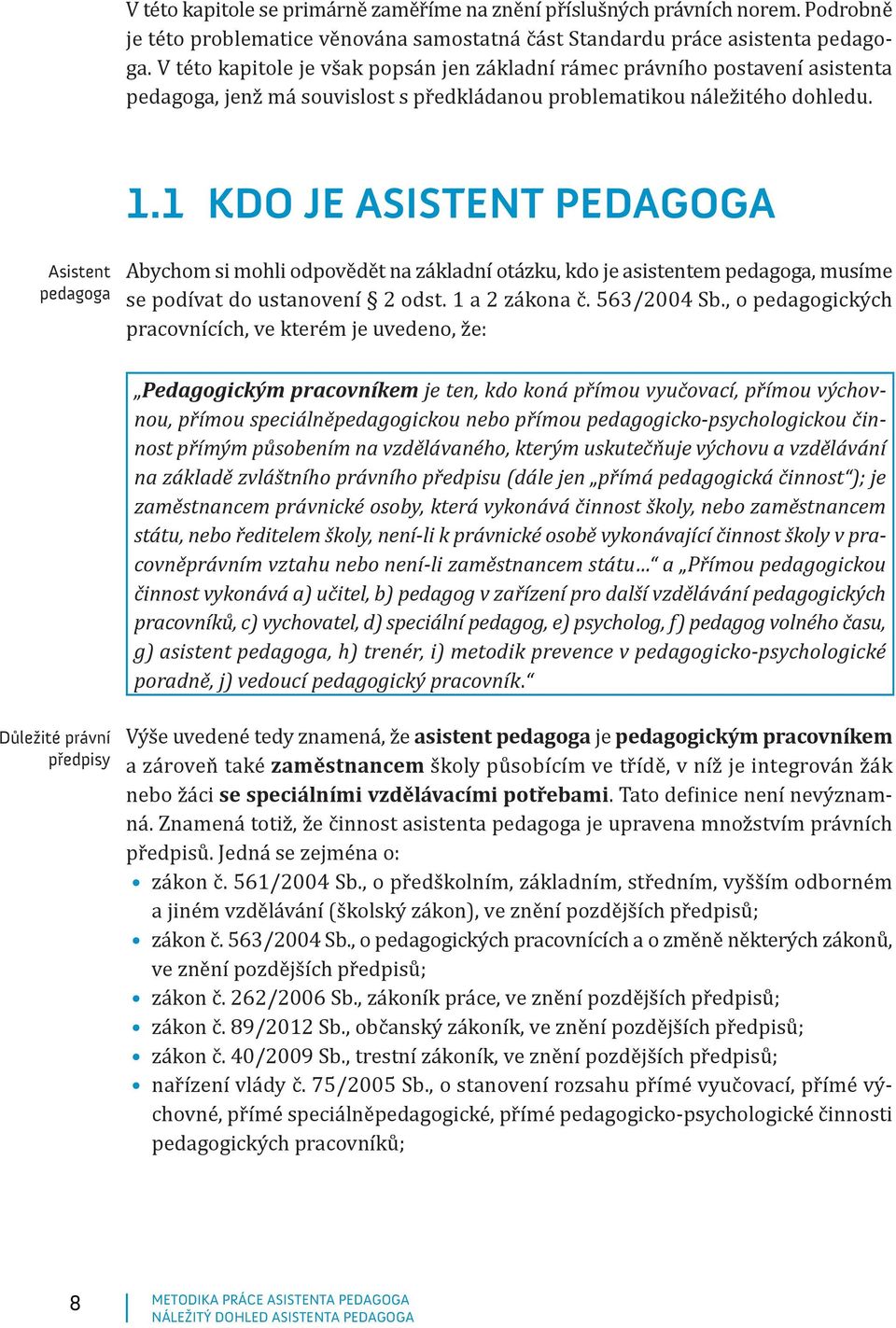 1 KDO JE ASISTENT PEDAGOGA Asistent pedagoga Abychom si mohli odpovědět na základní otázku, kdo je asistentem pedagoga, musíme se podívat do ustanovení 2 odst. 1 a 2 zákona č. 563/2004 Sb.