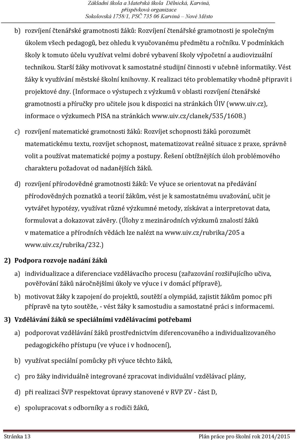 Vést žáky k využívání městské školní knihovny. K realizaci této problematiky vhodně připravit i projektové dny.