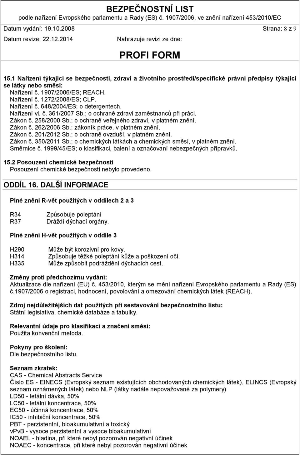 ; o ochraně veřejného zdraví, v platném znění. Zákon č. 262/2006 Sb.; zákoník práce, v platném znění. Zákon č. 201/2012 Sb.; o ochraně ovzduší, v platném znění. Zákon č. 350/2011 Sb.