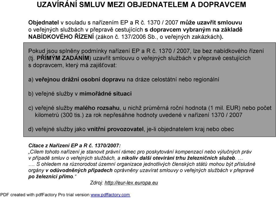 Pokud jsou splněny podmínky nařízení EP a R č. 1370 / 2007, lze bez nabídkového řízení (tj.