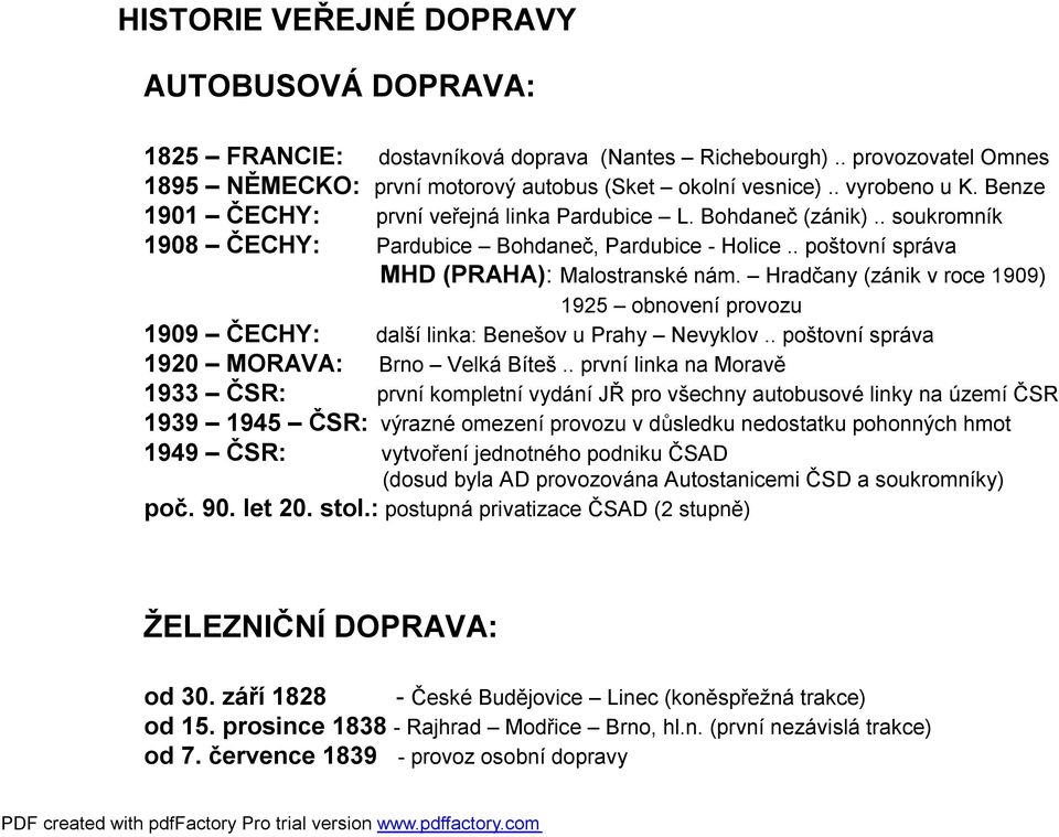 Hradčany (zánik v roce 1909) 1925 obnovení provozu 1909 ČECHY: další linka: Benešov u Prahy Nevyklov.. poštovní správa 1920 MORAVA: Brno Velká Bíteš.