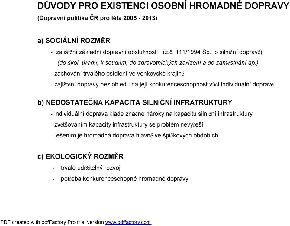 ) -zachovánítrvalého osídlení ve venkovské krajině -zajištění dopravy bez ohledu na její konkurenceschopnost vůči individuální dopravě b) NEDOSTATEČNÁKAPACITA SILNIČNÍ INFRATRUKTURY