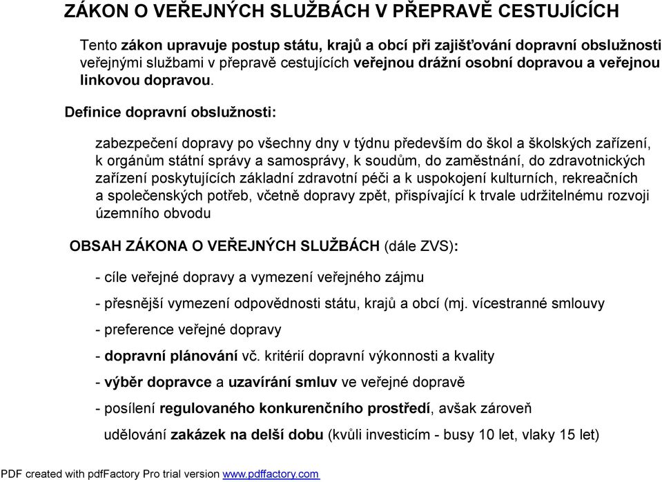 Definice dopravní obslužnosti: zabezpečení dopravy po všechny dny v týdnu především do škol a školských zařízení, k orgánům státní správy a samosprávy, k soudům, do zaměstnání, do zdravotnických