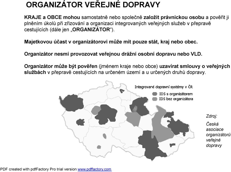 Majetkovou účast v organizátorovi může mít pouze stát, kraj nebo obec. Organizátor nesmí provozovat veřejnou drážní osobní dopravu nebo VLD.