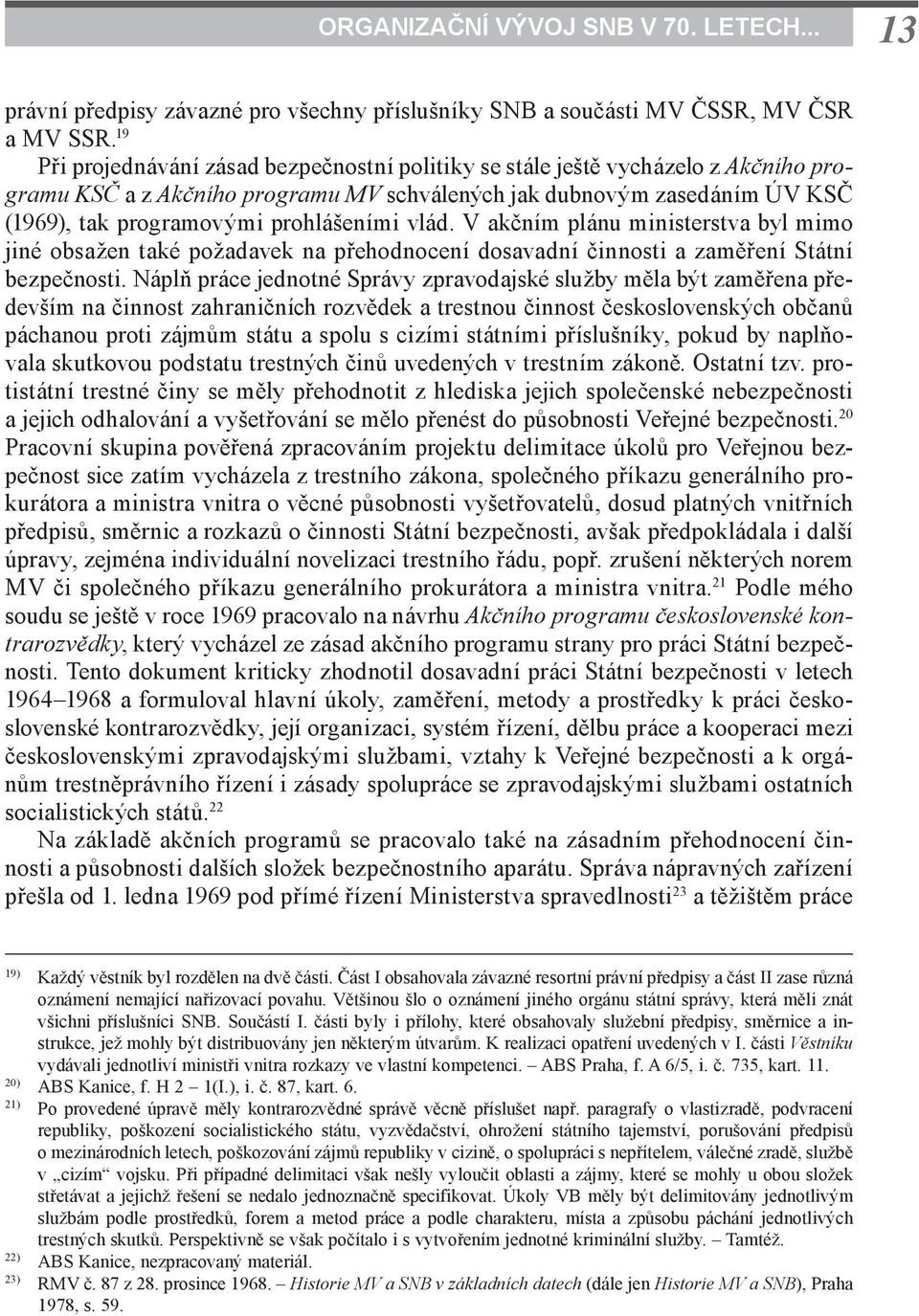 vlád. V akčním plánu ministerstva byl mimo jiné obsažen také požadavek na přehodnocení dosavadní činnosti a zaměření Státní bezpečnosti.