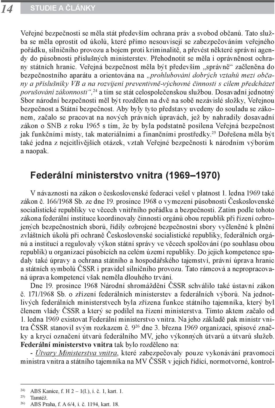 příslušných ministerstev. Přehodnotit se měla i oprávněnost ochrany státních hranic.