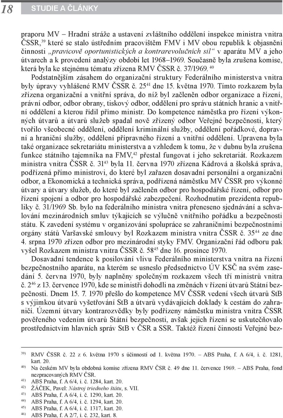 37/1969. 40 Podstatnějším zásahem do organizační struktury Federálního ministerstva vnitra byly úpravy vyhlášené RMV ČSSR č. 25 41 dne 15. května 1970.