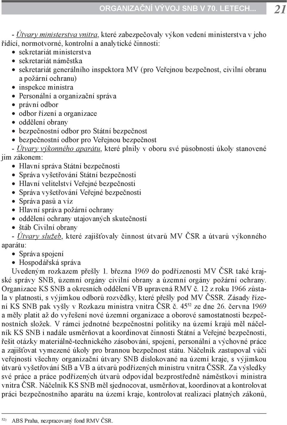 sekretariát generálního inspektora MV (pro Veřejnou bezpečnost, civilní obranu a požární ochranu) inspekce ministra Personální a organizační správa právní odbor odbor řízení a organizace oddělení