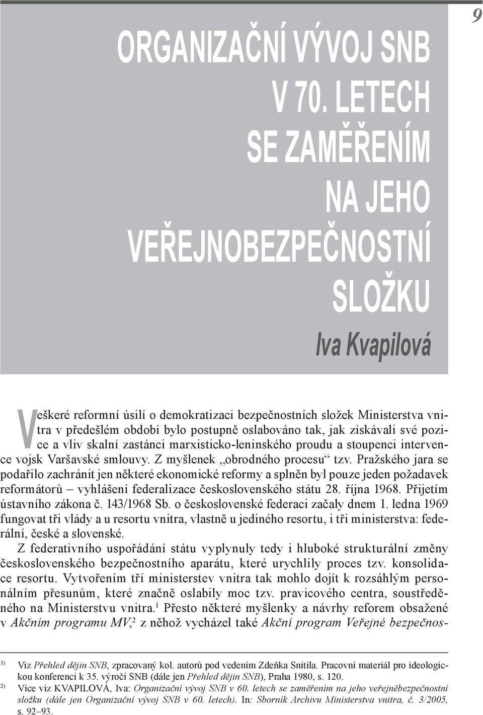 tak, jak získávali své pozice a vliv skalní zastánci marxisticko-leninského proudu a stoupenci intervence vojsk Varšavské smlouvy. Z myšlenek obrodného procesu tzv.