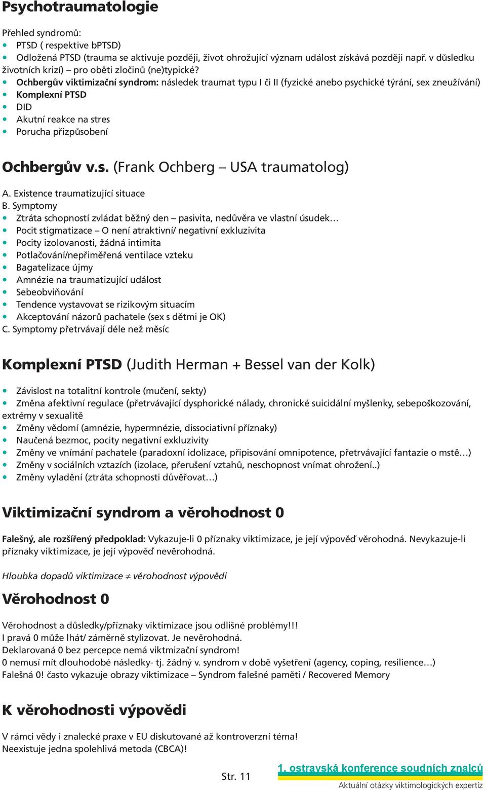 Ochbergův viktimizační syndrom: následek traumat typu I či II (fyzické anebo psychické týrání, sex zneužívání) Komplexní PTSD DID Akutní reakce na stres Porucha přizpůsobení Ochbergův v.s. (Frank Ochberg USA traumatolog) A.