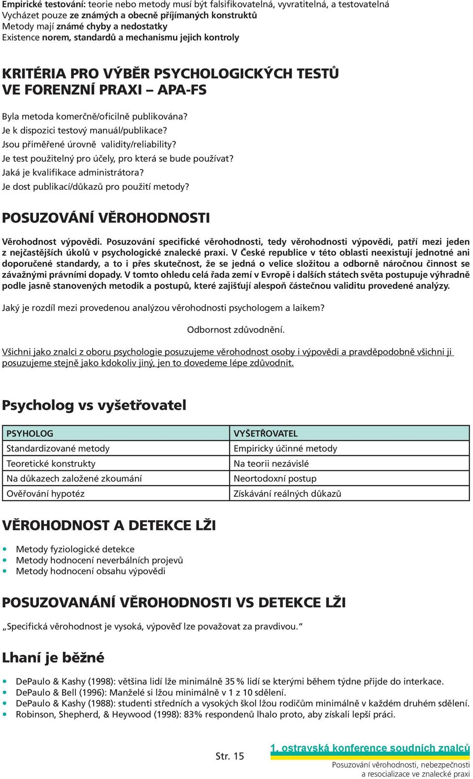 Je k dispozici testový manuál/publikace? Jsou přiměřené úrovně validity/reliability? Je test použitelný pro účely, pro která se bude používat? Jaká je kvalifikace administrátora?