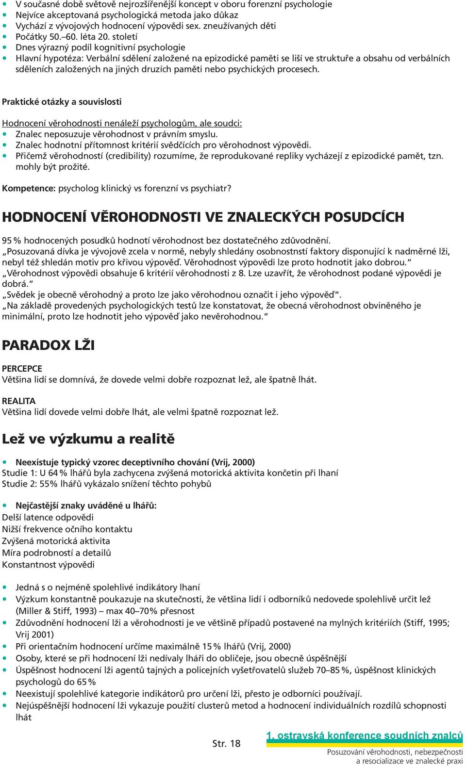 století Dnes výrazný podíl kognitivní psychologie Hlavní hypotéza: Verbální sdělení založené na epizodické paměti se liší ve struktuře a obsahu od verbálních sděleních založených na jiných druzích