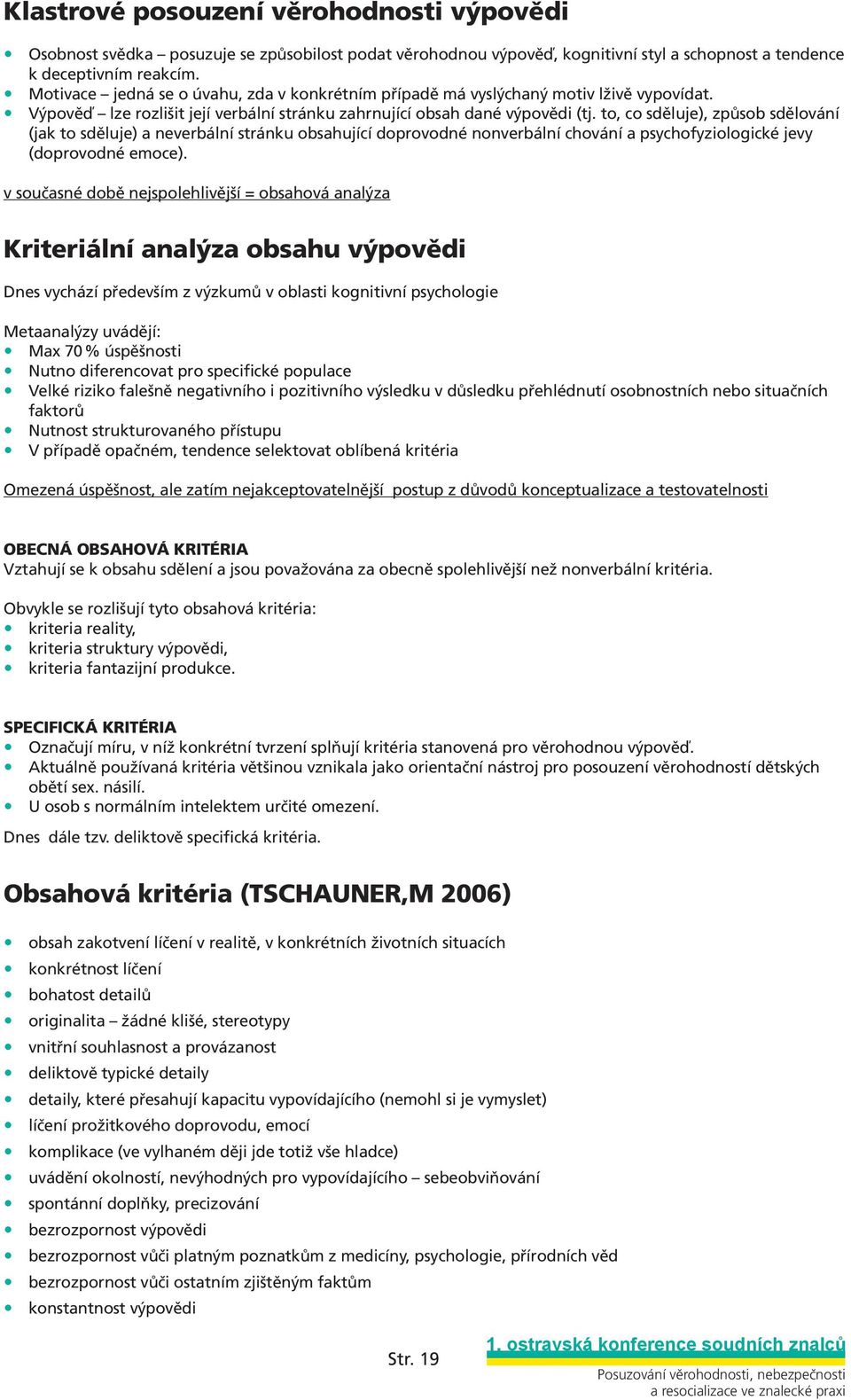 to, co sděluje), způsob sdělování (jak to sděluje) a neverbální stránku obsahující doprovodné nonverbální chování a psychofyziologické jevy (doprovodné emoce).