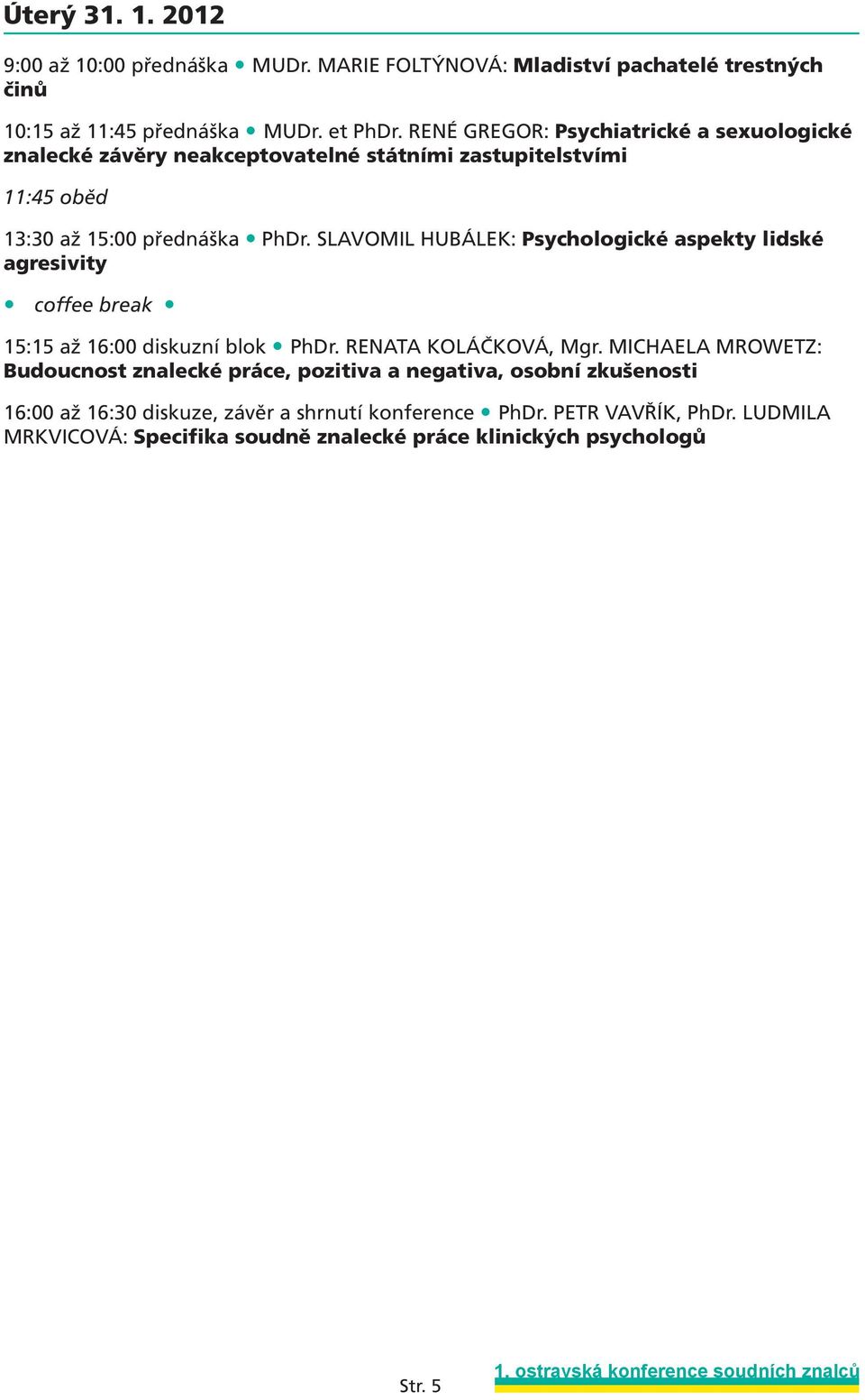 SLAVOMIL HUBÁLEK: Psychologické aspekty lidské agresivity coffee break 15:15 až 16:00 diskuzní blok PhDr. RENATA KOLÁČKOVÁ, Mgr.