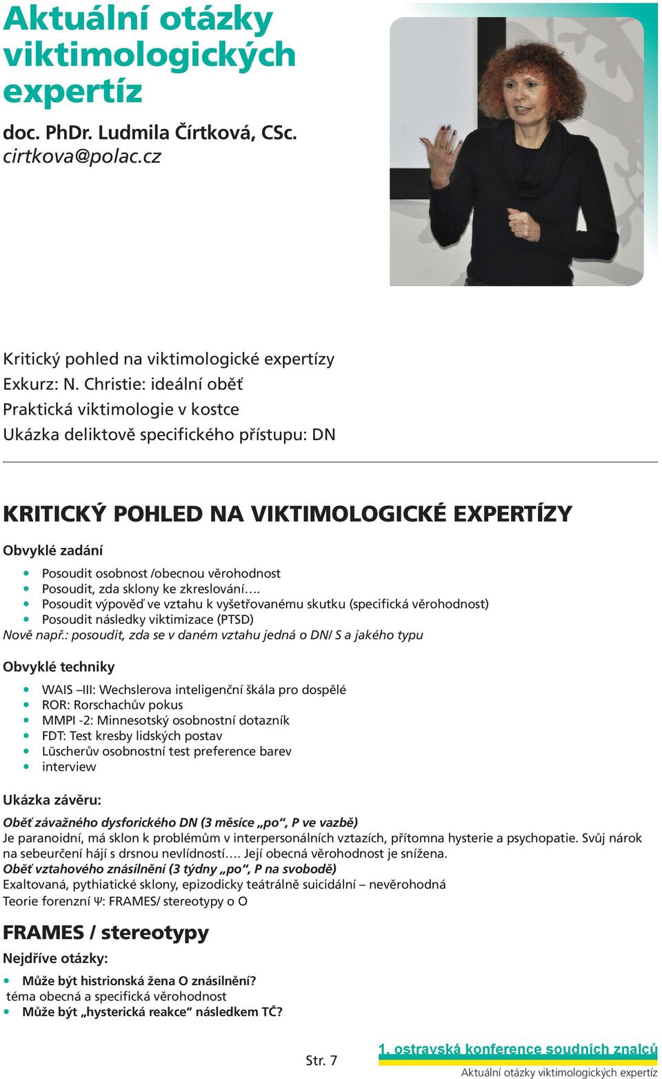 Posoudit, zda sklony ke zkreslování. Posoudit výpověď ve vztahu k vyšetřovanému skutku (specifická věrohodnost) Posoudit následky viktimizace (PTSD) Nově např.