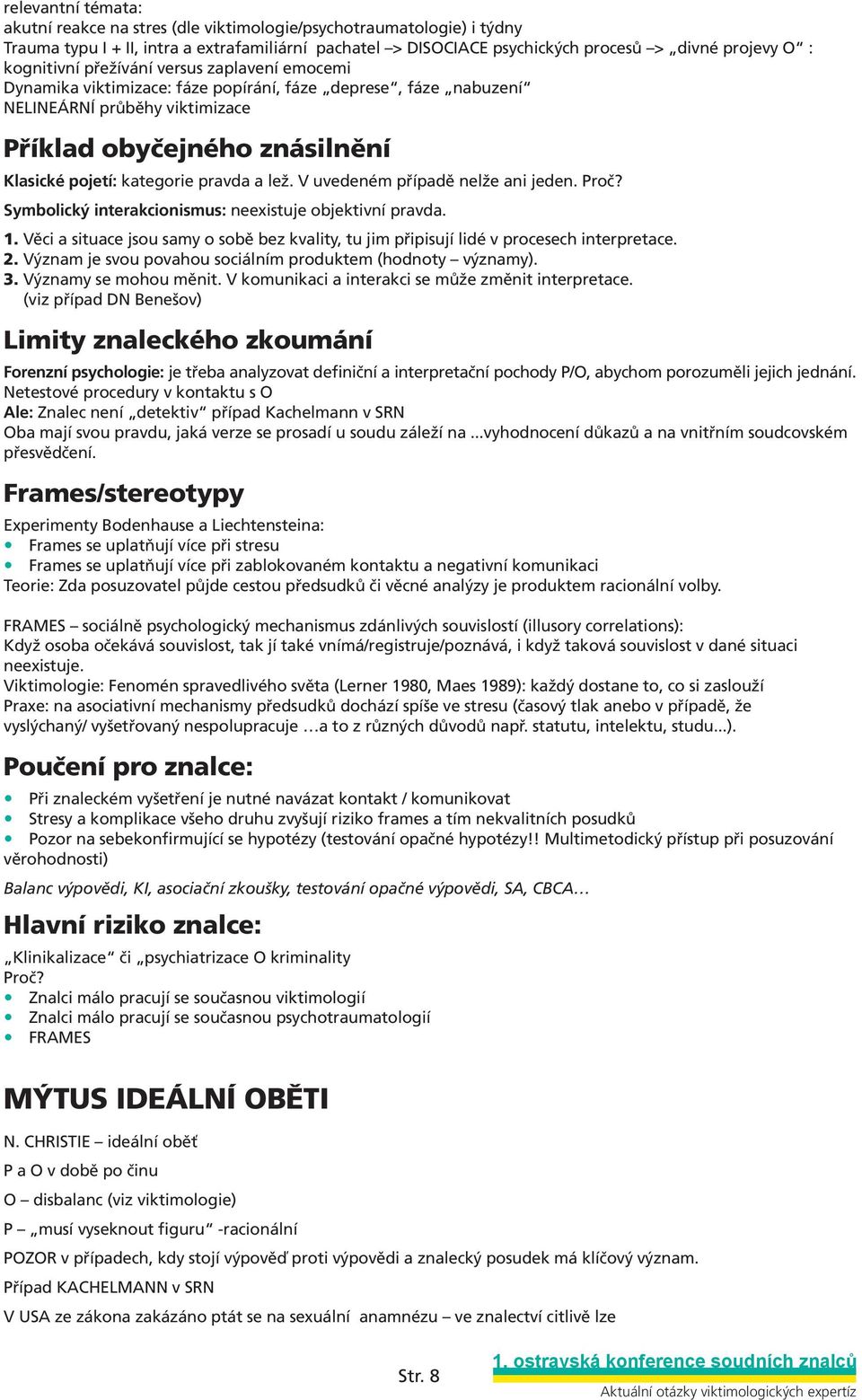 pravda a lež. V uvedeném případě nelže ani jeden. Proč? Symbolický interakcionismus: neexistuje objektivní pravda. 1.