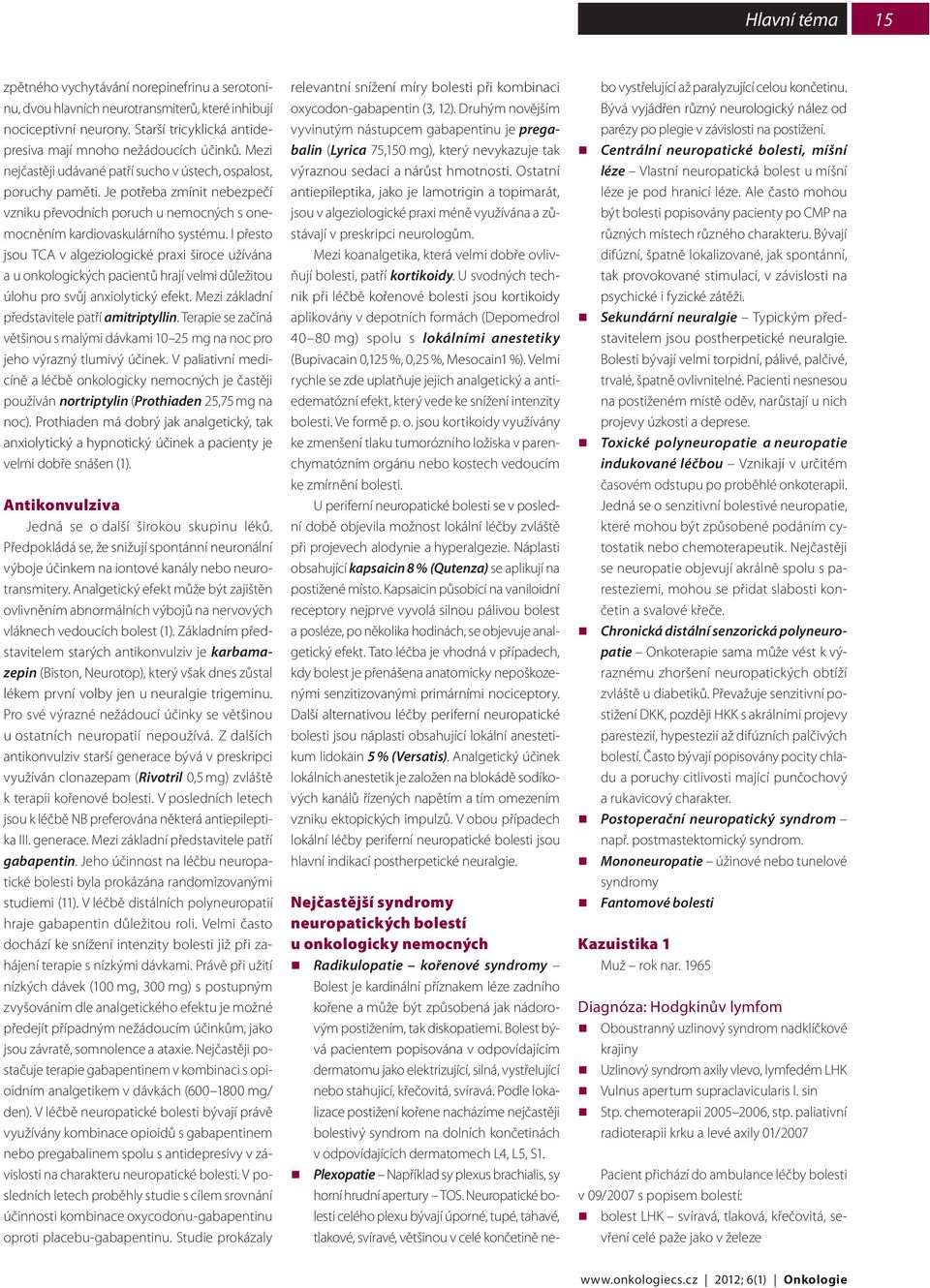 I přesto jsou TCA v algeziologické praxi široce užívána a u onkologických pacientů hrají velmi důležitou úlohu pro svůj anxiolytický efekt. Mezi základní představitele patří amitriptyllin.