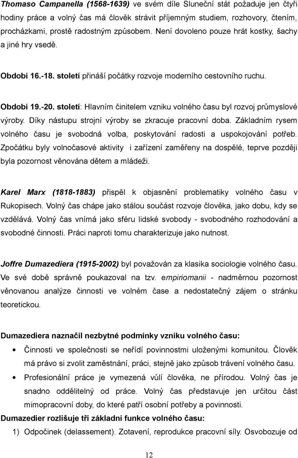 století: Hlavním činitelem vzniku volného času byl rozvoj průmyslové výroby. Díky nástupu strojní výroby se zkracuje pracovní doba.