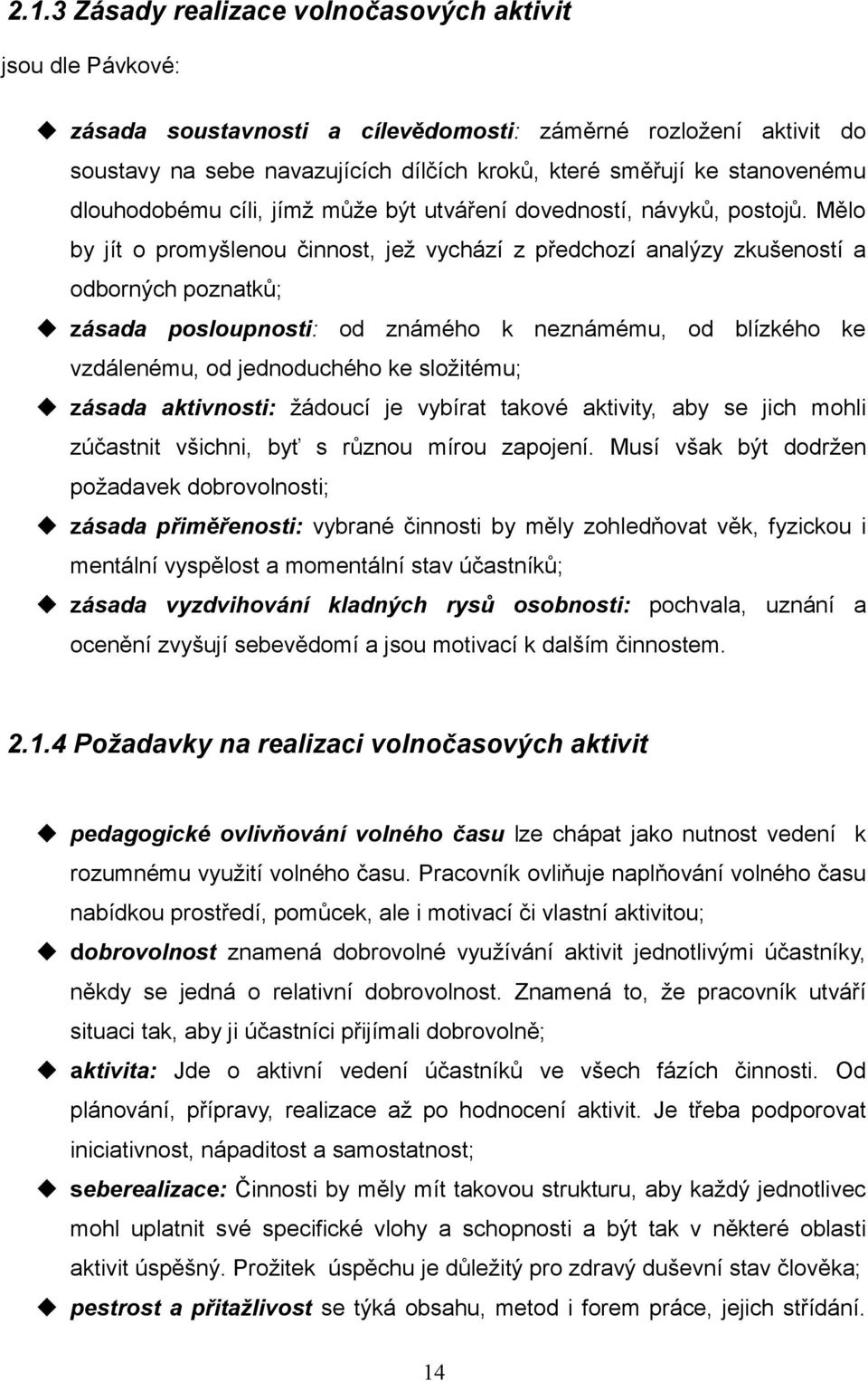 Mělo by jít o promyšlenou činnost, jež vychází z předchozí analýzy zkušeností a odborných poznatků; zásada posloupnosti: od známého k neznámému, od blízkého ke vzdálenému, od jednoduchého ke