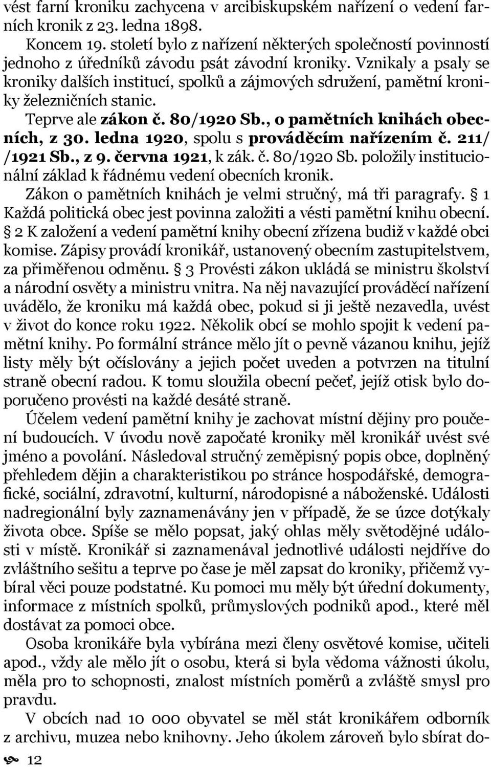 Vznikaly a psaly se kroniky dalších institucí, spolků a zájmových sdružení, pamětní kroniky železničních stanic. Teprve ale zákon č. 80/1920 Sb., o pamětních knihách obecních, z 30.