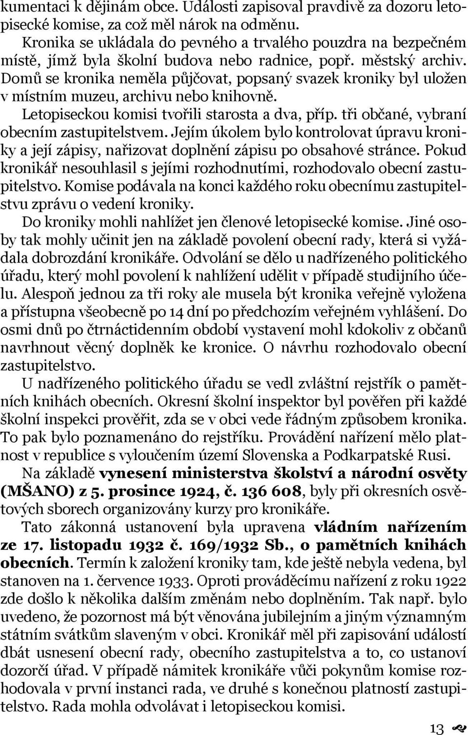 Domů se kronika neměla půjčovat, popsaný svazek kroniky byl uložen v místním muzeu, archivu nebo knihovně. Letopiseckou komisi tvořili starosta a dva, příp.