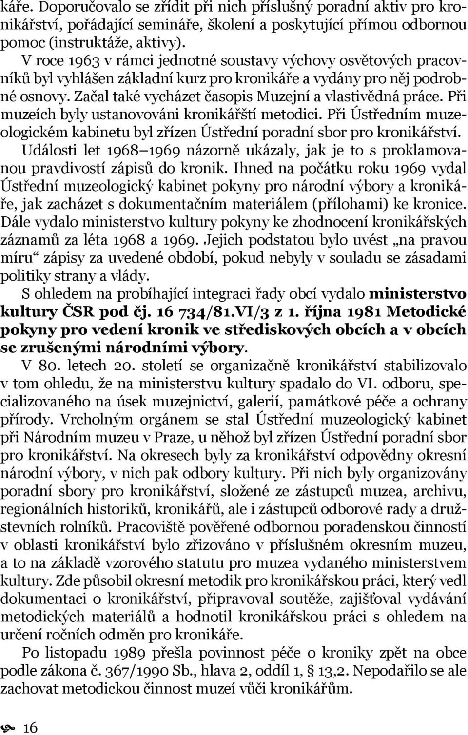 Při muzeích byly ustanovováni kronikářští metodici. Při Ústředním muzeologickém kabinetu byl zřízen Ústřední poradní sbor pro kronikářství.