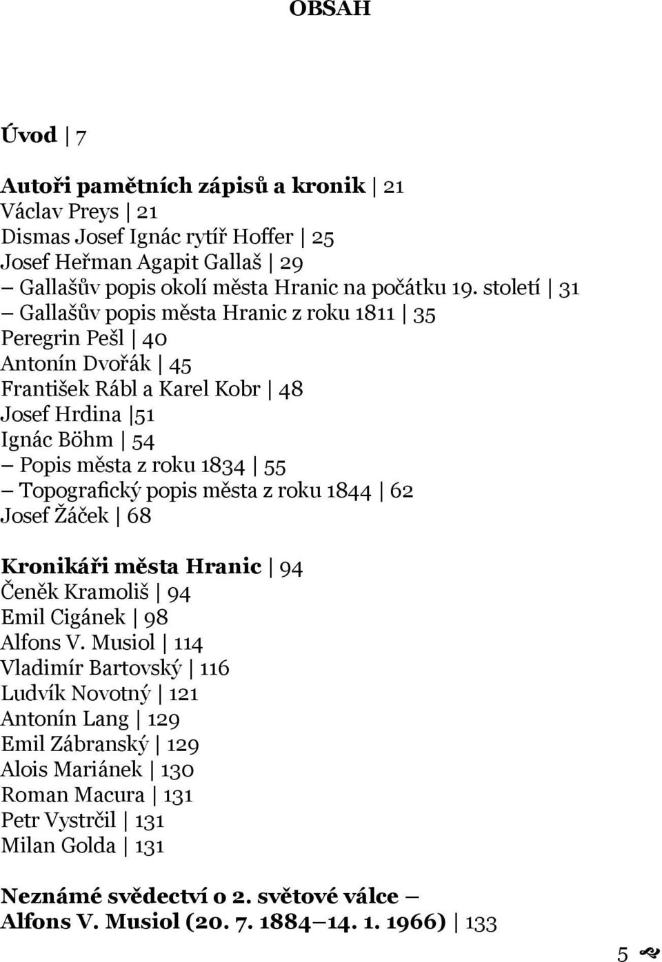 Topografický popis města z roku 1844 62 Josef Žáček 68 Kronikáři města Hranic 94 Čeněk Kramoliš 94 Emil Cigánek 98 Alfons V.