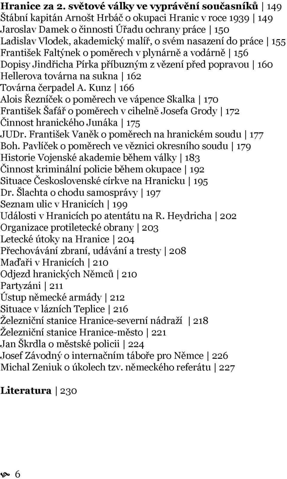 nasazení do práce 155 František Faltýnek o poměrech v plynárně a vodárně 156 Dopisy Jindřicha Pírka příbuzným z vězení před popravou 160 Hellerova továrna na sukna 162 Továrna čerpadel A.