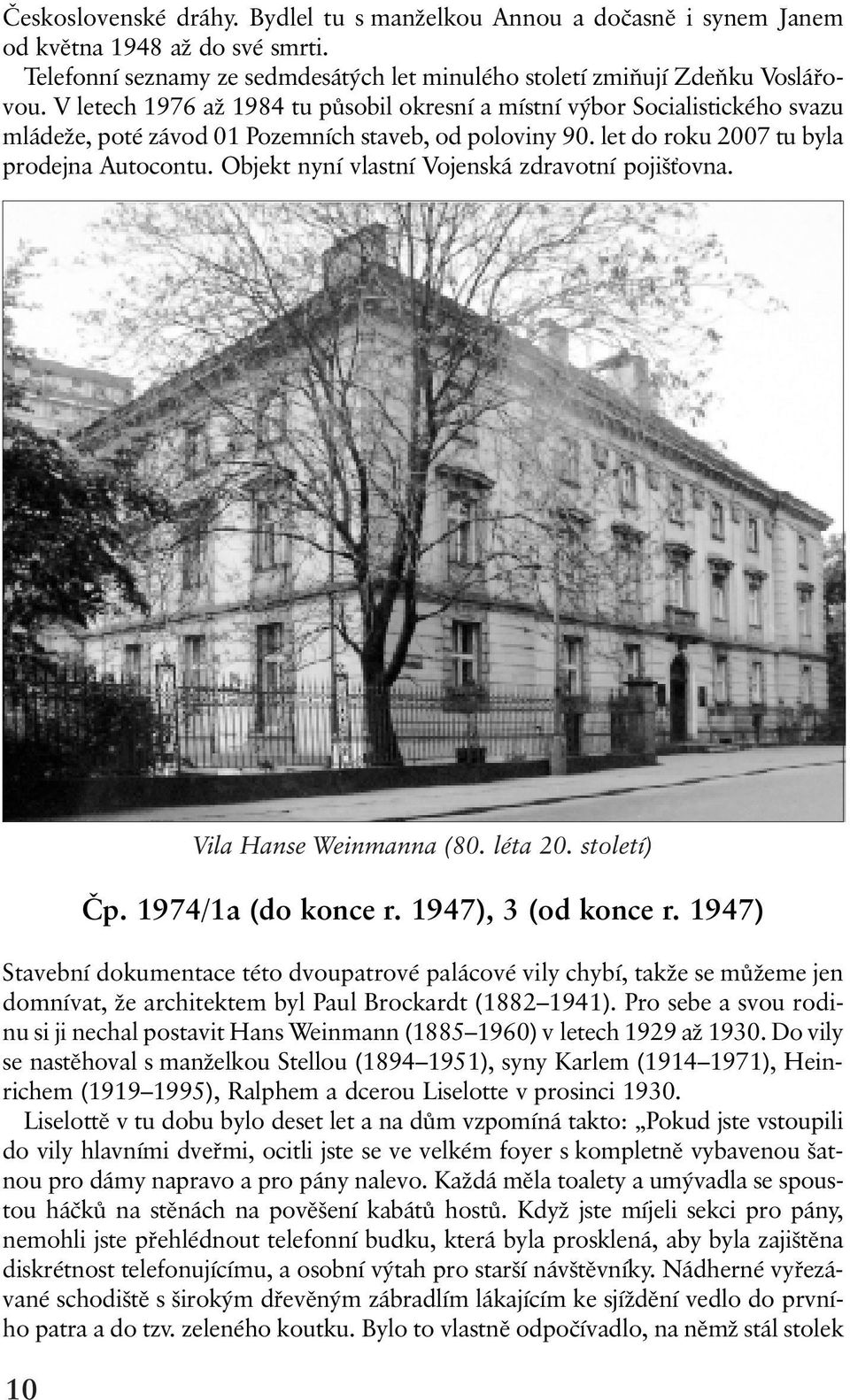 Objekt nyní vlastní Vojenská zdravotní pojiš ovna. 10 Vila Hanse Weinmanna (80. léta 20. století) Èp. 1974/1a (do konce r. 1947), 3 (od konce r.