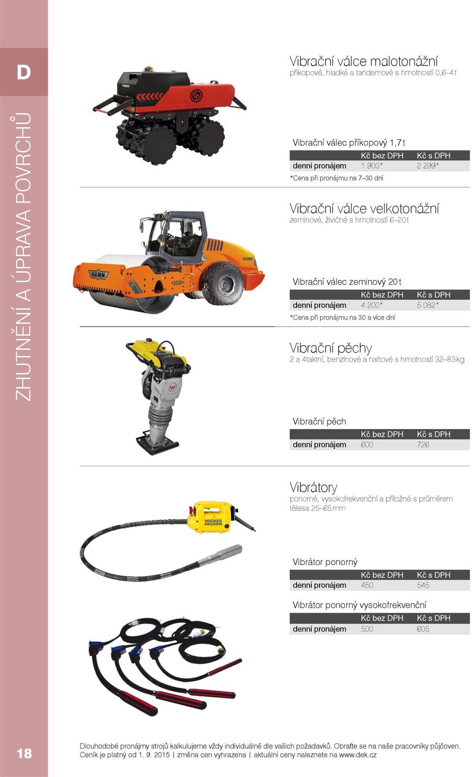 naftové s hmotností 32 83 kg Vibrační pěch denní pronájem 600 726 Vibrátory ponorné, vysokofrekvenční a příložné s průměrem tělesa 25 65 mm Vibrátor ponorný denní pronájem 450 545 Vibrátor ponorný