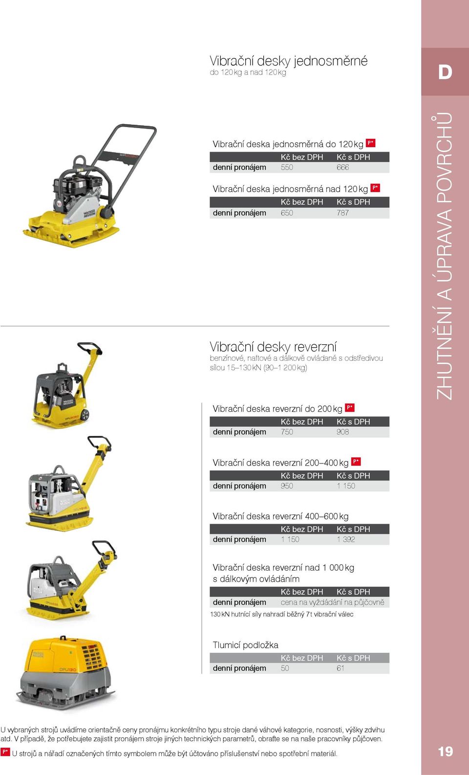 reverzní 200 400 kg P* denní pronájem 950 1 150 Vibrační deska reverzní 400 600 kg denní pronájem 1 150 1 392 Vibrační deska reverzní nad 1 000 kg s dálkovým ovládáním denní pronájem cena na