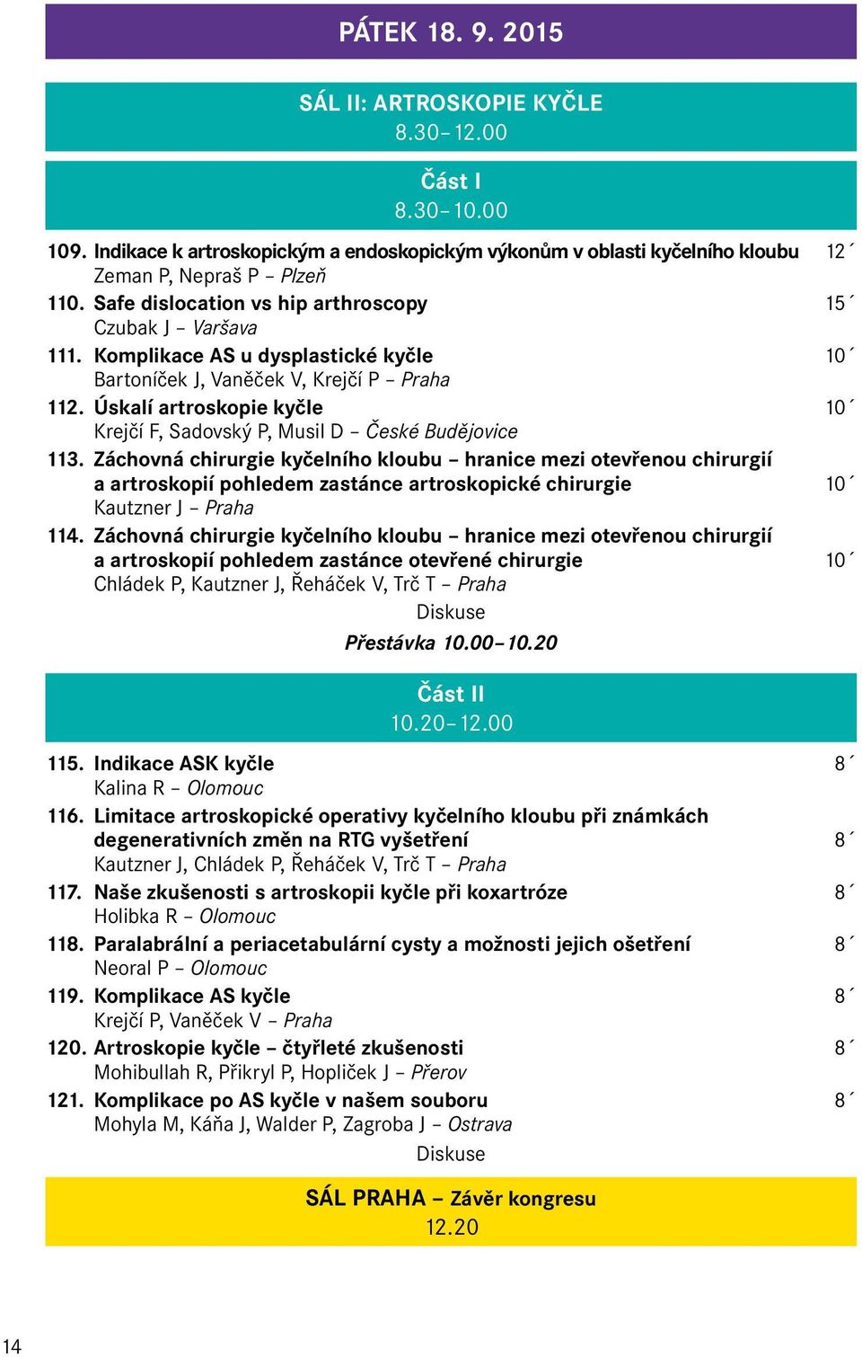 Úskalí artroskopie kyčle 10 Krejčí F, Sadovský P, Musil D České Budějovice 113.