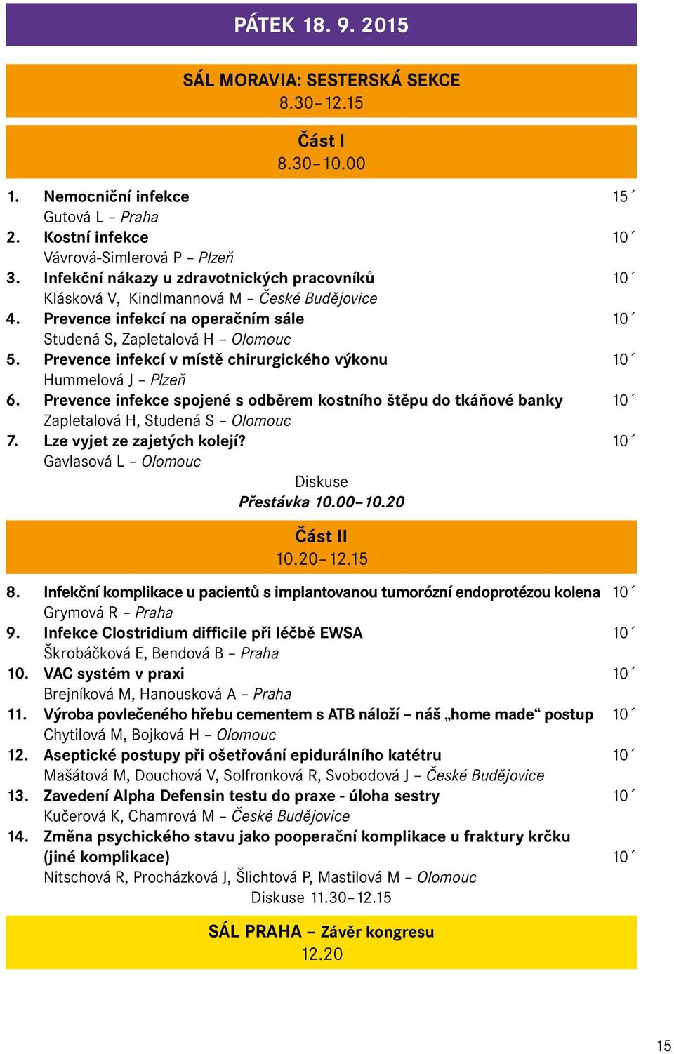 Prevence infekcí v místě chirurgického výkonu 10 Hummelová J Plzeň 6. Prevence infekce spojené s odběrem kostního štěpu do tkáňové banky 10 Zapletalová H, Studená S Olomouc 7.