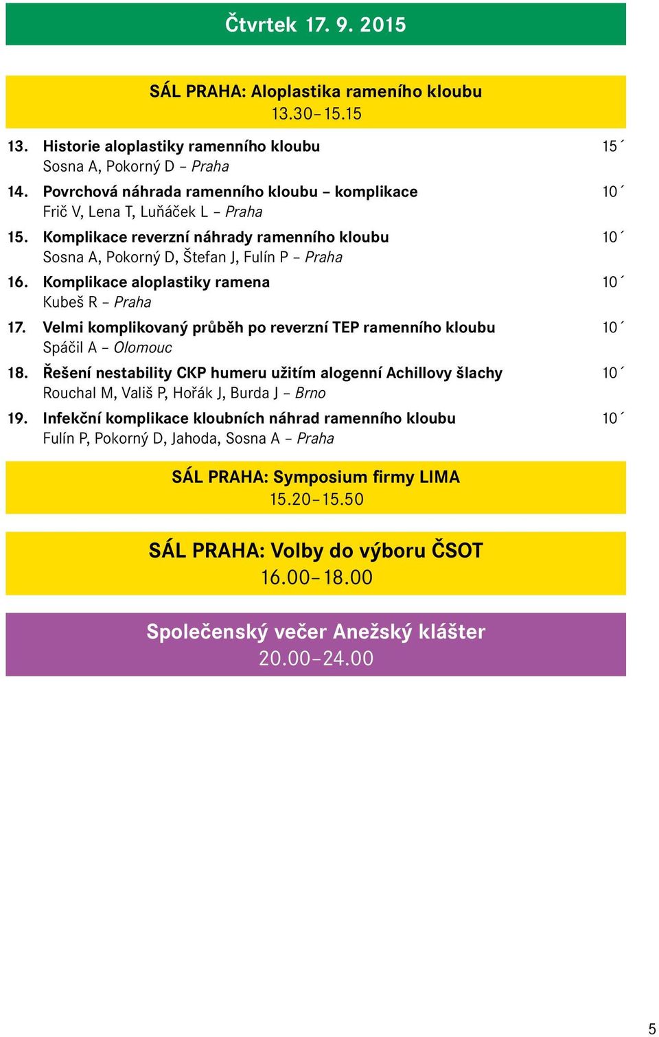 Komplikace aloplastiky ramena 10 Kubeš R Praha 17. Velmi komplikovaný průběh po reverzní TEP ramenního kloubu 10 Spáčil A Olomouc 18.