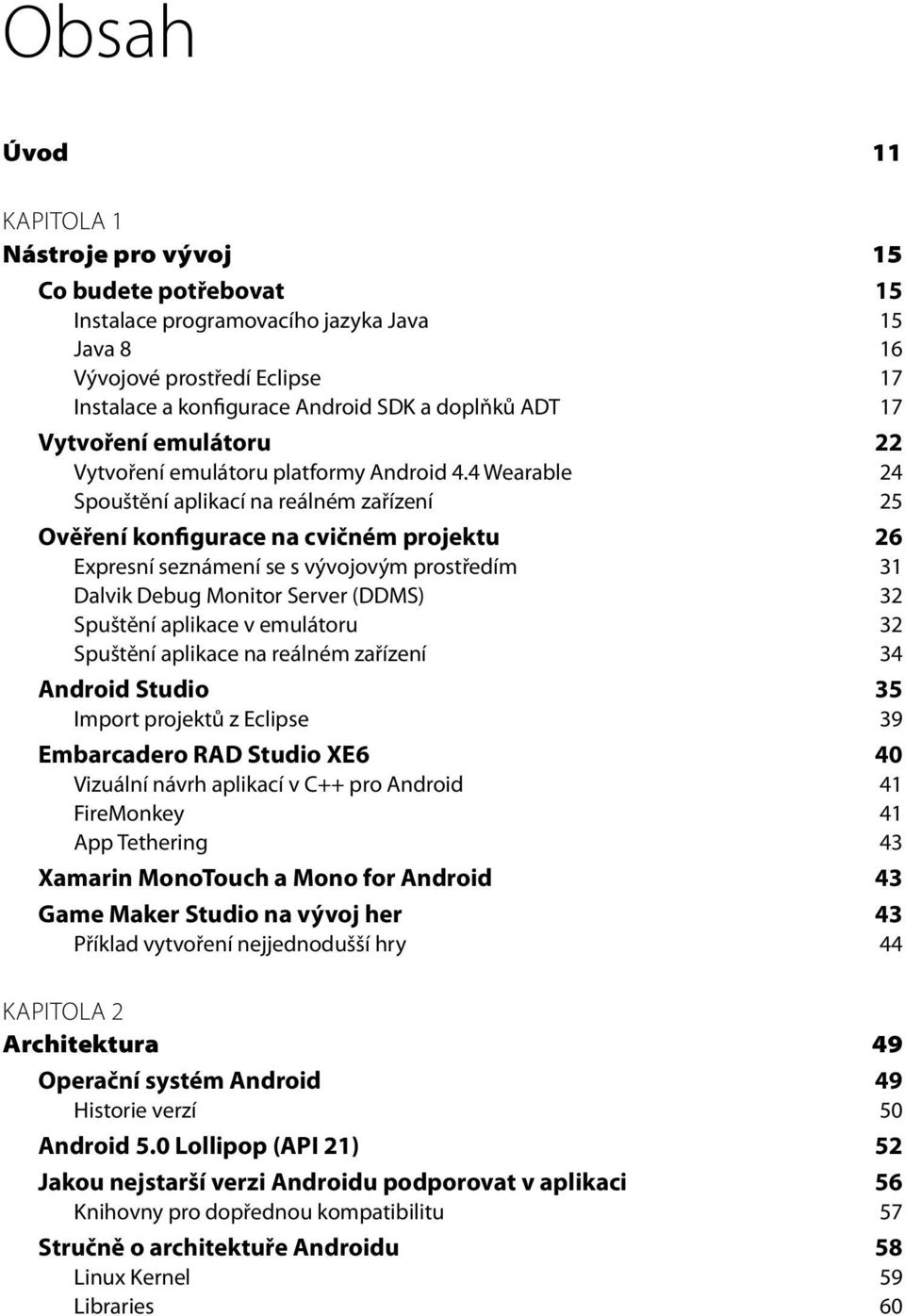 4 Wearable 24 Spouštění aplikací na reálném zařízení 25 Ověření konfigurace na cvičném projektu 26 Expresní seznámení se s vývojovým prostředím 31 Dalvik Debug Monitor Server (DDMS) 32 Spuštění