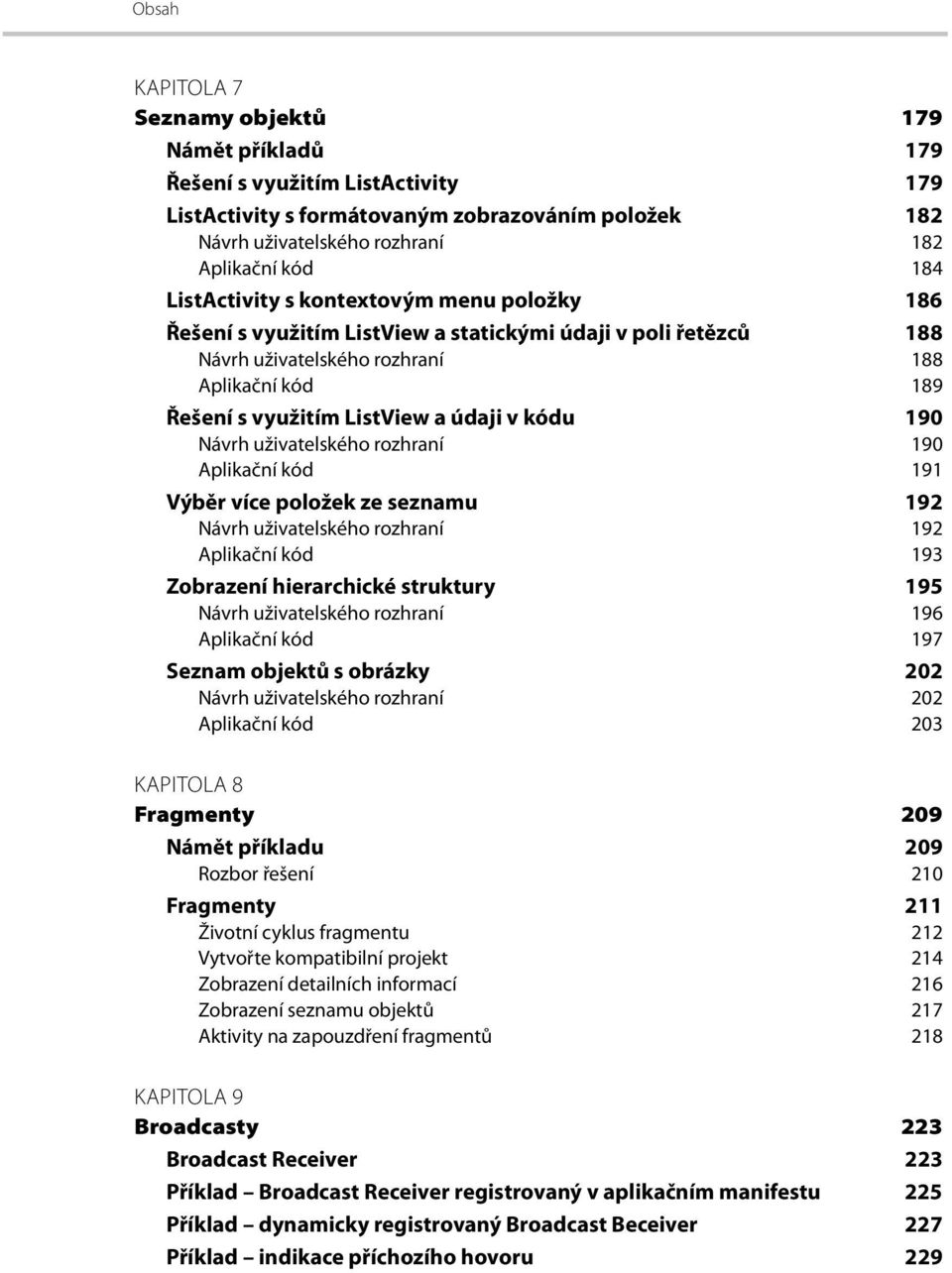 kódu 190 Návrh uživatelského rozhraní 190 Aplikační kód 191 Výběr více položek ze seznamu 192 Návrh uživatelského rozhraní 192 Aplikační kód 193 Zobrazení hierarchické struktury 195 Návrh