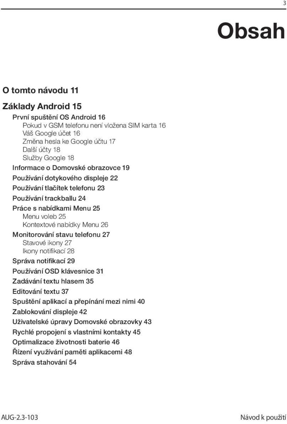 Monitorování stavu telefonu 27 Stavové ikony 27 Ikony notifi kací 28 Správa notifikací 29 Používání OSD klávesnice 31 Zadávání textu hlasem 35 Editování textu 37 Spuštění aplikací a přepínání mezi