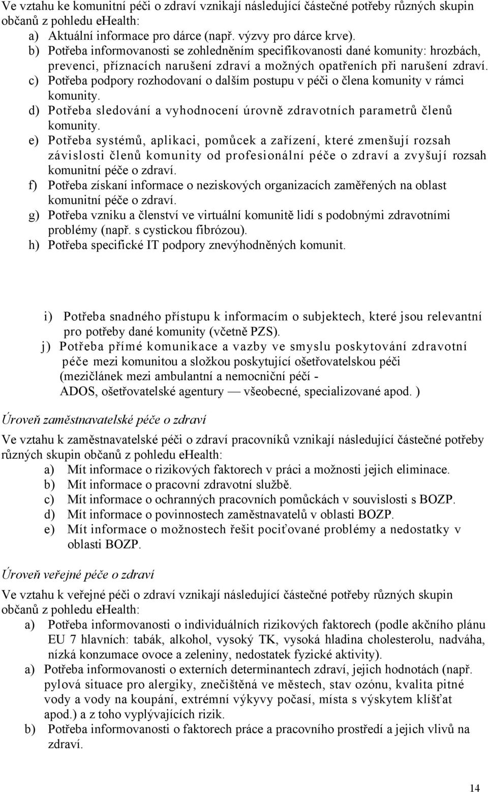 c) Potřeba podpory rozhodovaní o dalším postupu v péči o člena komunity v rámci komunity. d) Potřeba sledování a vyhodnocení úrovně zdravotních parametrů členů komunity.