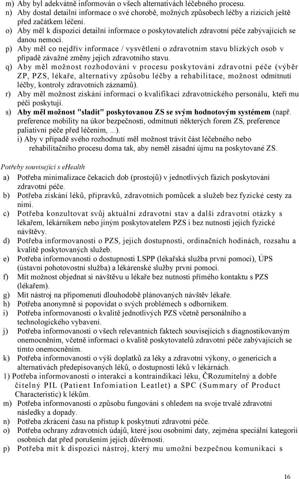 p) Aby měl co nejdřív informace / vysvětlení o zdravotním stavu blízkých osob v případě závažné změny jejich zdravotního stavu.