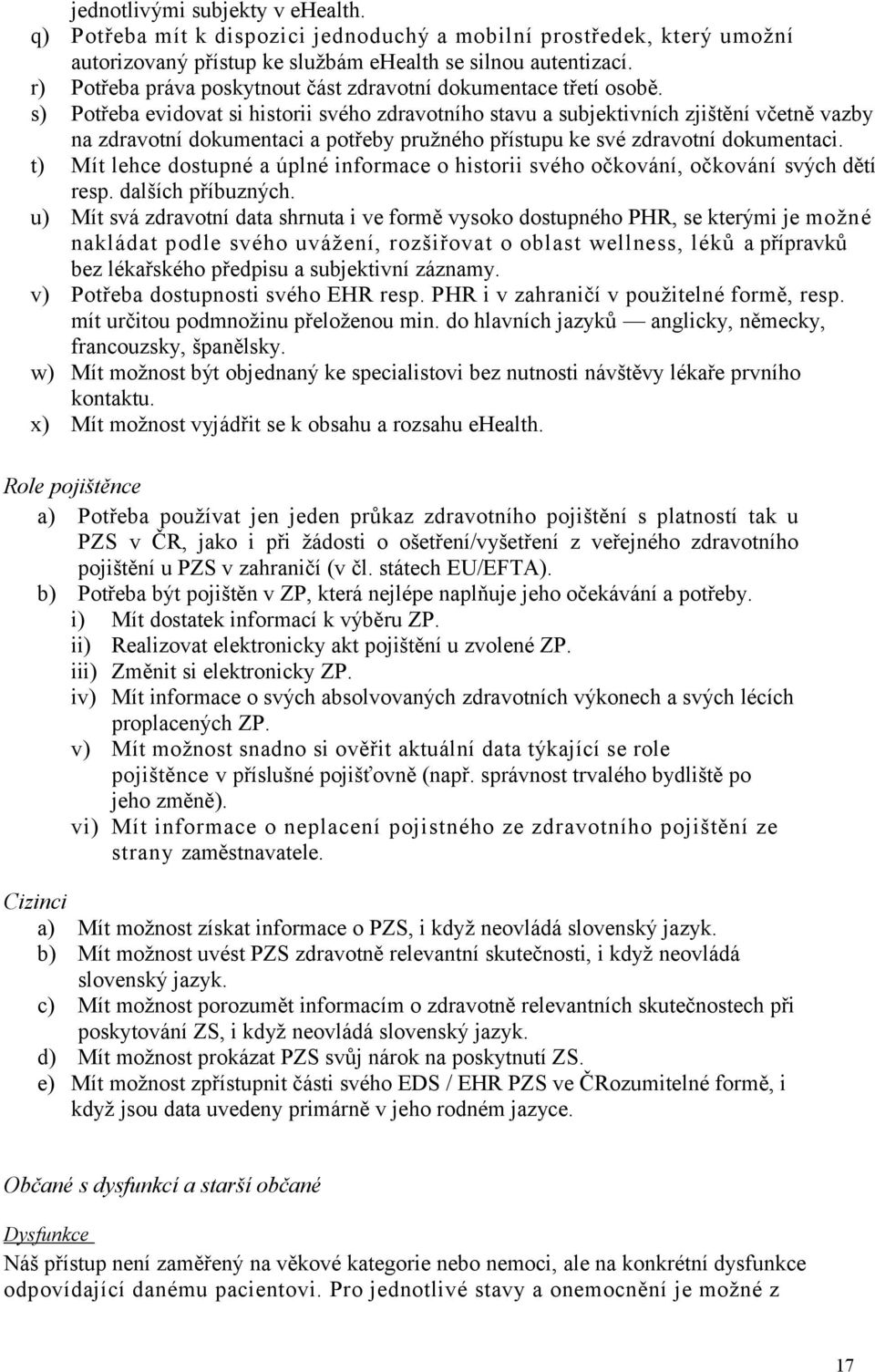 s) Potřeba evidovat si historii svého zdravotního stavu a subjektivních zjištění včetně vazby na zdravotní dokumentaci a potřeby pružného přístupu ke své zdravotní dokumentaci.