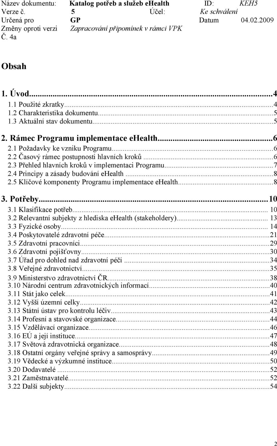 ..6 2.3 Přehled hlavních kroků v implementaci Programu...7 2.4 Principy a zásady budování ehealth...8 2.5 Klíčové komponenty Programu implementace ehealth...8 3. Potřeby...10 3.1 Klasifikace potřeb.