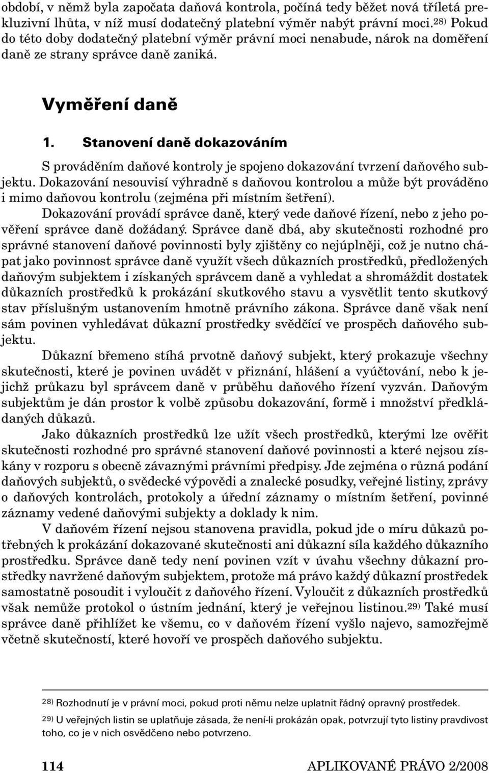 Stanovení daně dokazováním S prováděním daňové kontroly je spojeno dokazování tvrzení daňového subjektu.