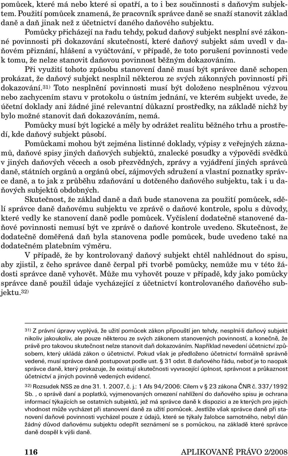 Pomůcky přicházejí na řadu tehdy, pokud daňový subjekt nesplní své zákonné povinnosti při dokazování skutečností, které daňový subjekt sám uvedl v daňovém přiznání, hlášení a vyúčtování, v případě,