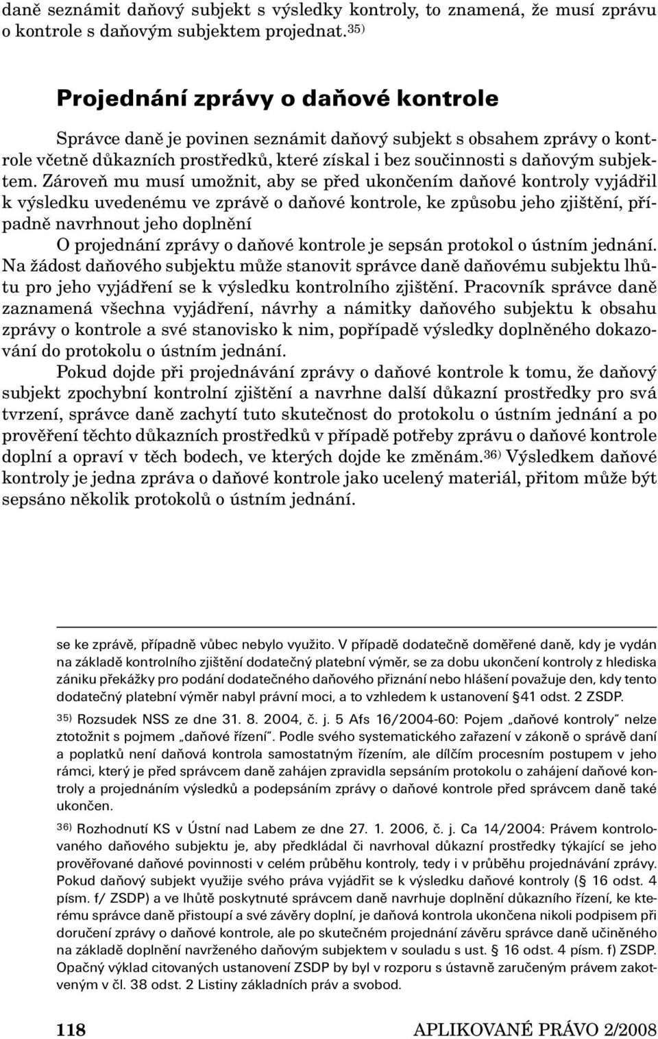 Zároveň mu musí umožnit, aby se před ukončením daňové kontroly vyjádřil k výsledku uvedenému ve zprávě o daňové kontrole, ke způsobu jeho zjištění, případně navrhnout jeho doplnění O projednání