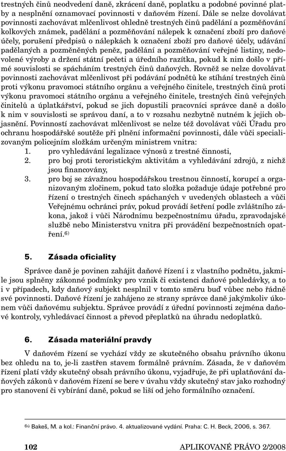 předpisů o nálepkách k označení zboží pro daňové účely, udávání padělaných a pozměněných peněz, padělání a pozměňování veřejné listiny, nedovolené výroby a držení státní pečeti a úředního razítka,