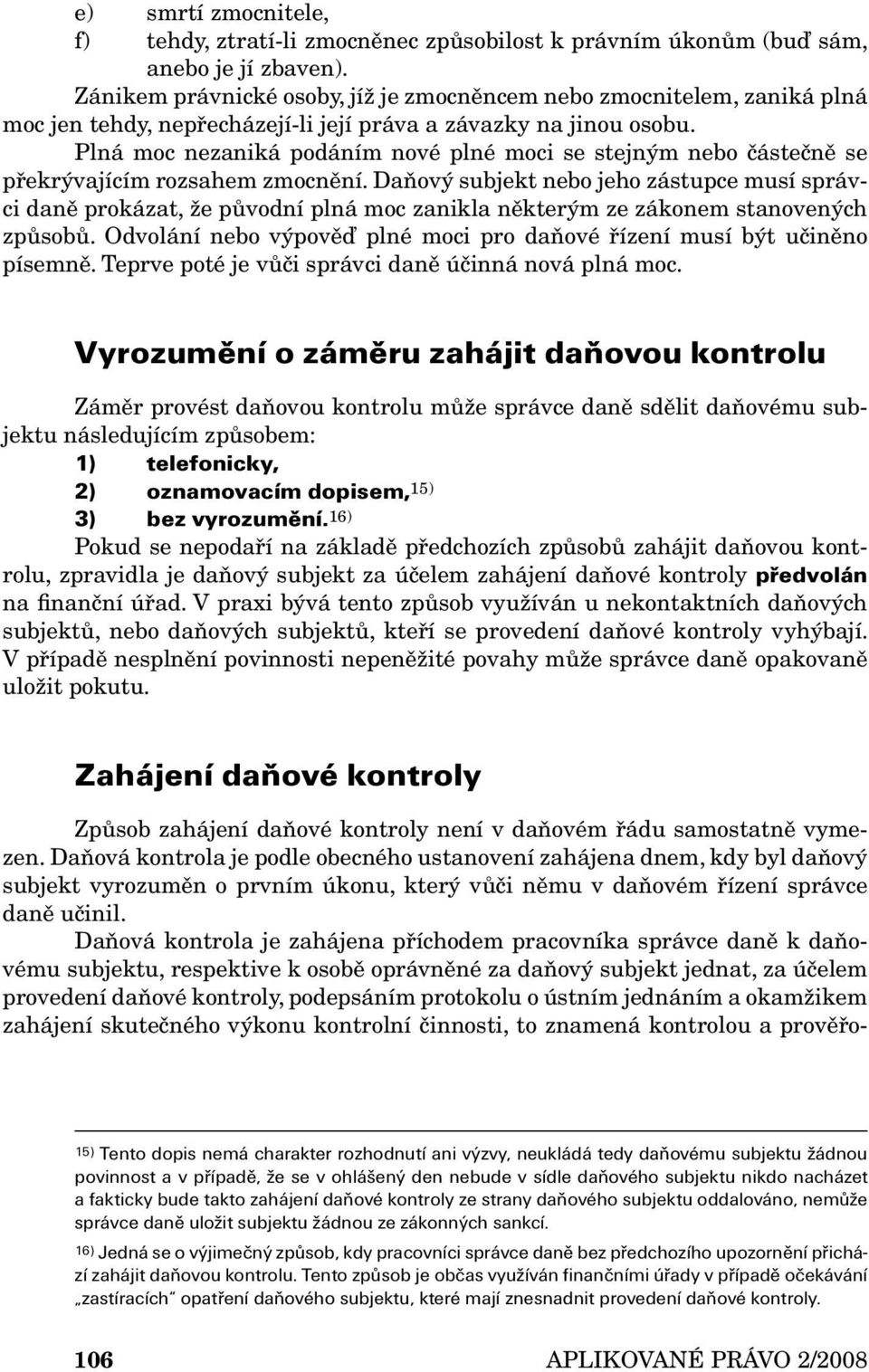 Plná moc nezaniká podáním nové plné moci se stejným nebo částečně se překrývajícím rozsahem zmocnění.