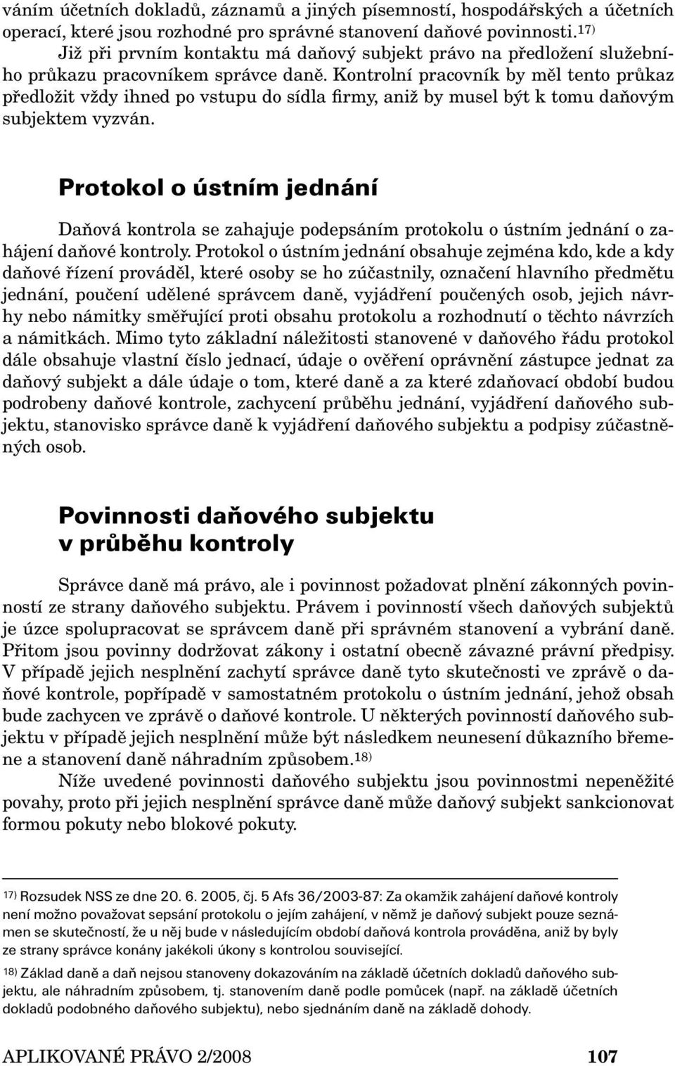 Kontrolní pracovník by měl tento průkaz předložit vždy ihned po vstupu do sídla firmy, aniž by musel být k tomu daňovým subjektem vyzván.