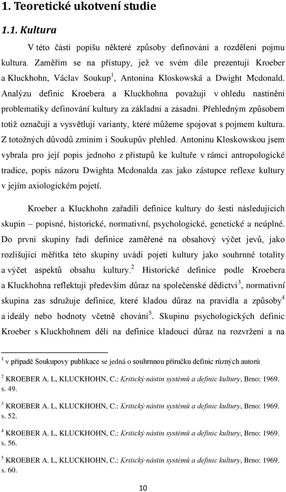 Analýzu definic Kroebera a Kluckhohna povaţuji v ohledu nastínění problematiky definování kultury za základní a zásadní.